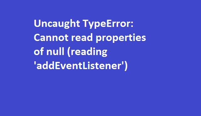 Uncaught TypeError Cannot read properties of null reading addEventListener