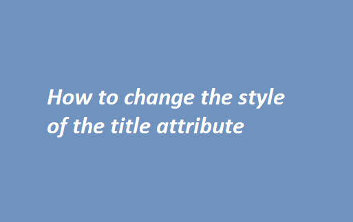 How to change the style of the title attribute 1 How to change the style of the title attribute