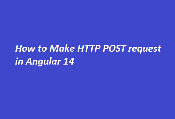How to Make http post request in Angular 14 3 How to Make HTTP POST request in Angular 14