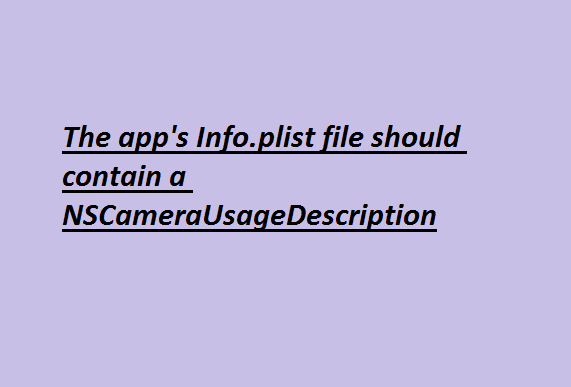 The app’s Info.plist file should contain a NSCameraUsageDescription 8 The apps Info.plist file should contain a NSCameraUsageDescription