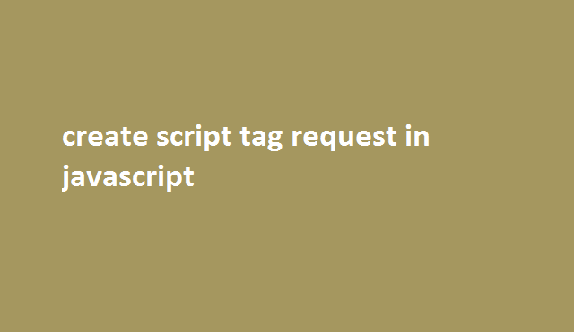 create script tag request in javascript 3 create script tag request in javascript