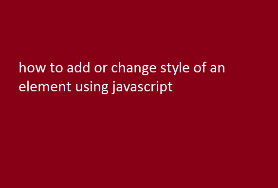 how to add or change style of an element using javascript 5 how to add or change style of an element using javascript
