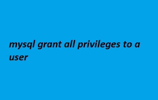 mysql grant all privileges to a user 1 mysql grant all privileges to a user