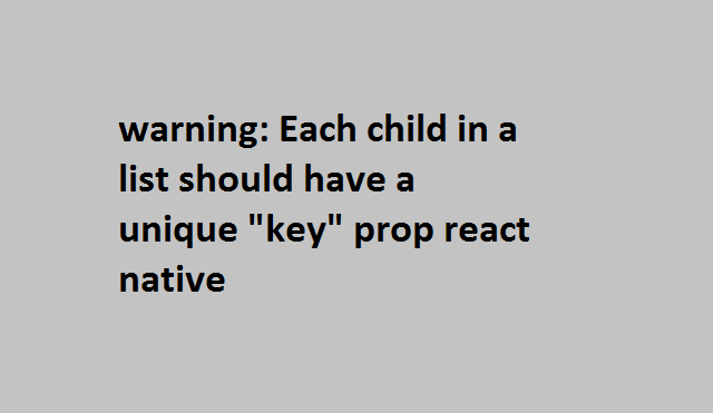 warning: Each child in a list should have a unique “key” prop react native 9 warning Each child in a list should have a unique key prop react native