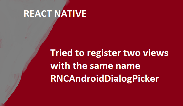 Tried to register two views with the same name RNCAndroidDialogPicker 2 Tried to register two views with the same name RNCAndroidDialogPicker