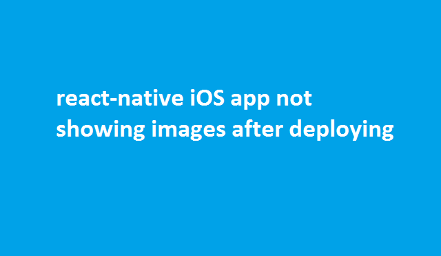 react-native iOS app not showing images after deploying 7 react native iOS app not showing images after deploying