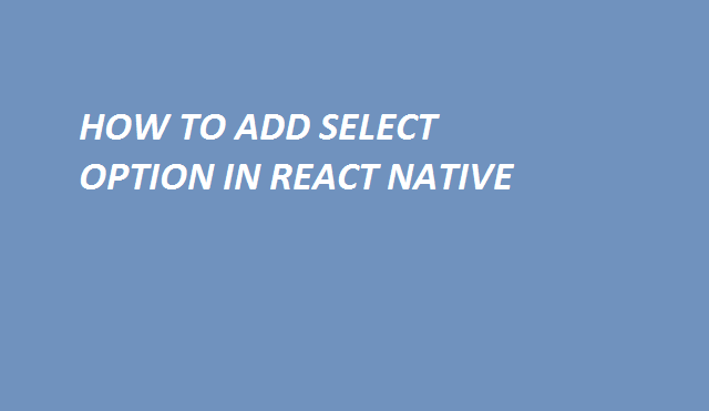 how to add select option in react native 3 how to add select option in react native