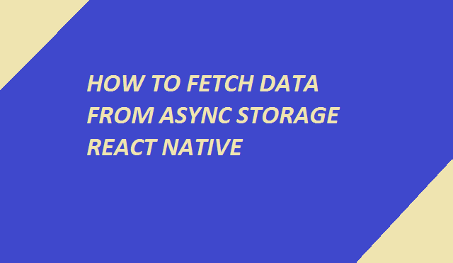 how to fetch data from async storage react native 10 how to fetch data from async storage react native