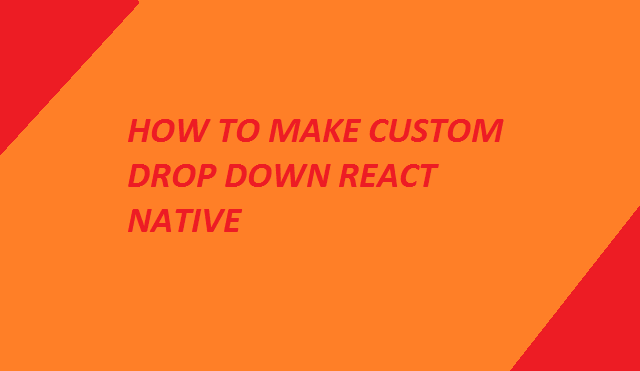 how to make custom drop down react native