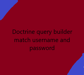 Doctrine query builder match username and password 2 Doctrine query builder match username and password
