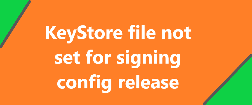 KeyStore file not set for signing config release