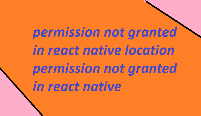 location permission not granted in react native 8 location permission not granted in react native
