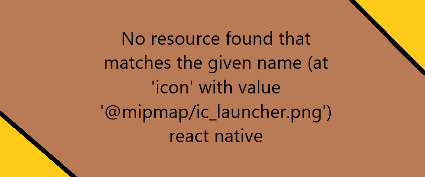 No resource found that matches the given name at icon with value mipmap ic launcher.png react native