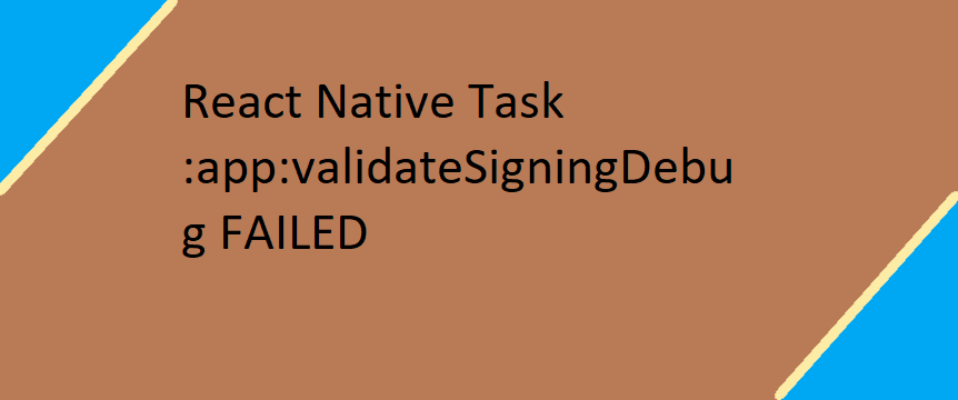 React Native Task :app:validateSigningDebug FAILED 5 React Native Task app validateSigningDebug FAILED