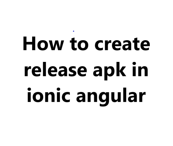 how to create release apk in ionic angular 1 how to create release apk in ionic angular