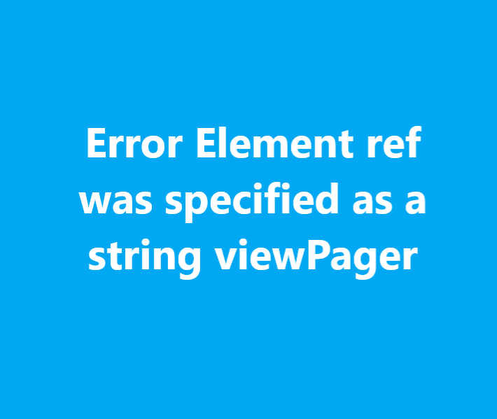 Error Element ref was specified as a string viewPager 4 Error Element ref was specified as a string viewPager