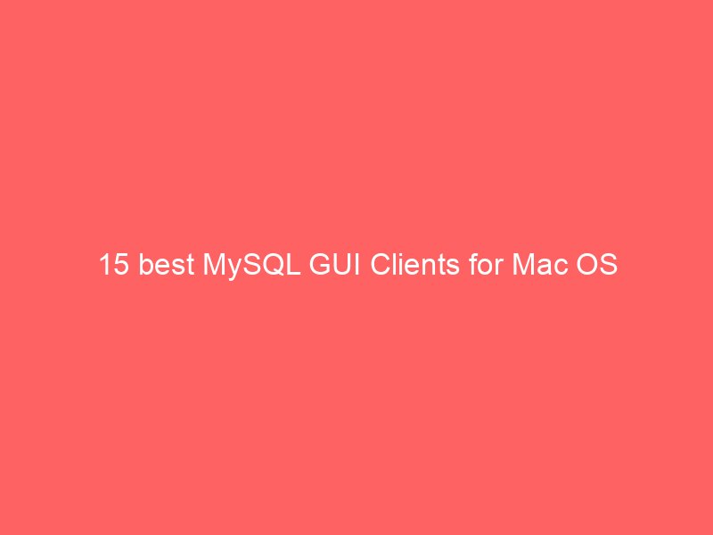 15 best mysql gui clients for mac os 7756 1