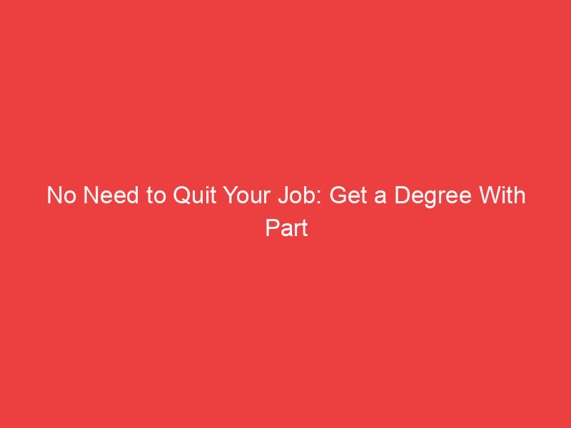 No Need to Quit Your Job: Get a Degree With Part Time Diploma or Degree Course