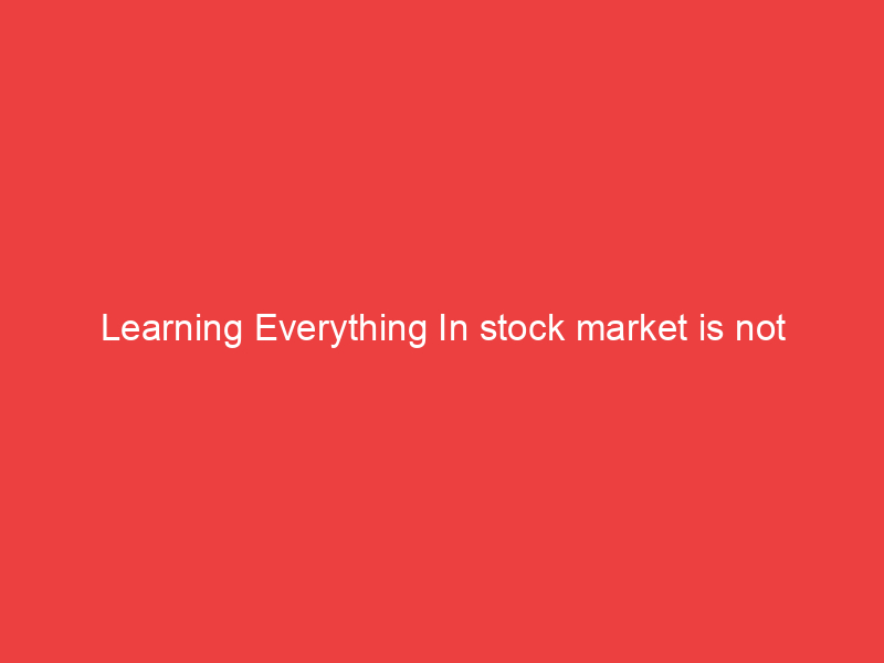 Learning Everything In stock market is not important, Practice what works for you & master few setup