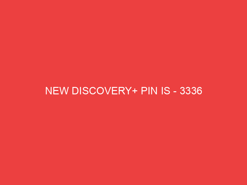 NEW DISCOVERY+ PIN IS 3336