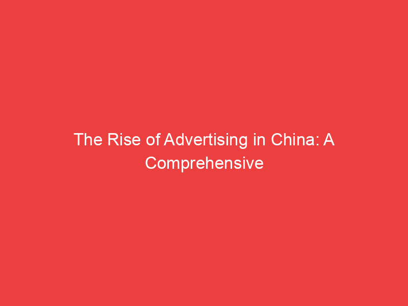 The Rise of Advertising in China: A Comprehensive Overview