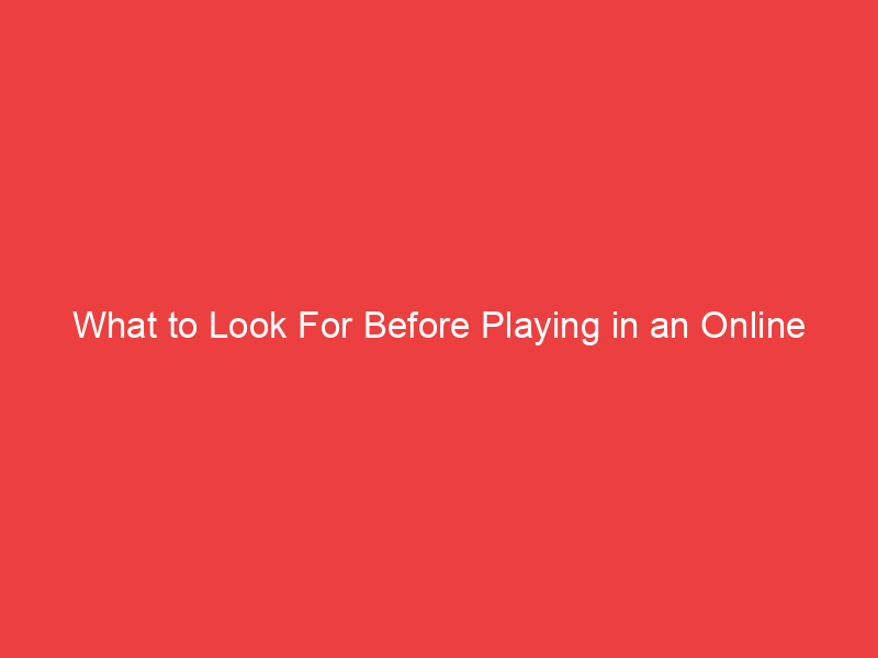 What to Look For Before Playing in an Online Casino Site