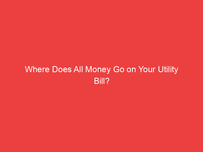 Where Does All Money Go on Your Utility Bill?
