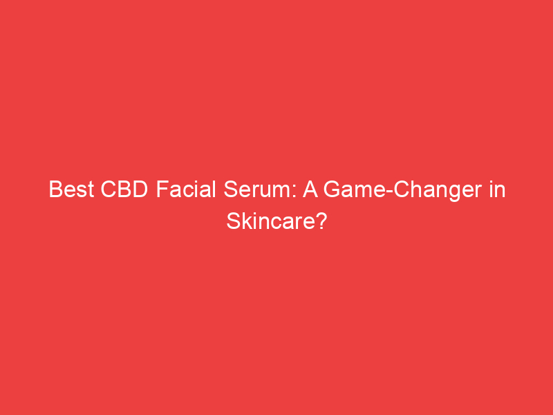 Best CBD Facial Serum: A Game Changer in Skincare?