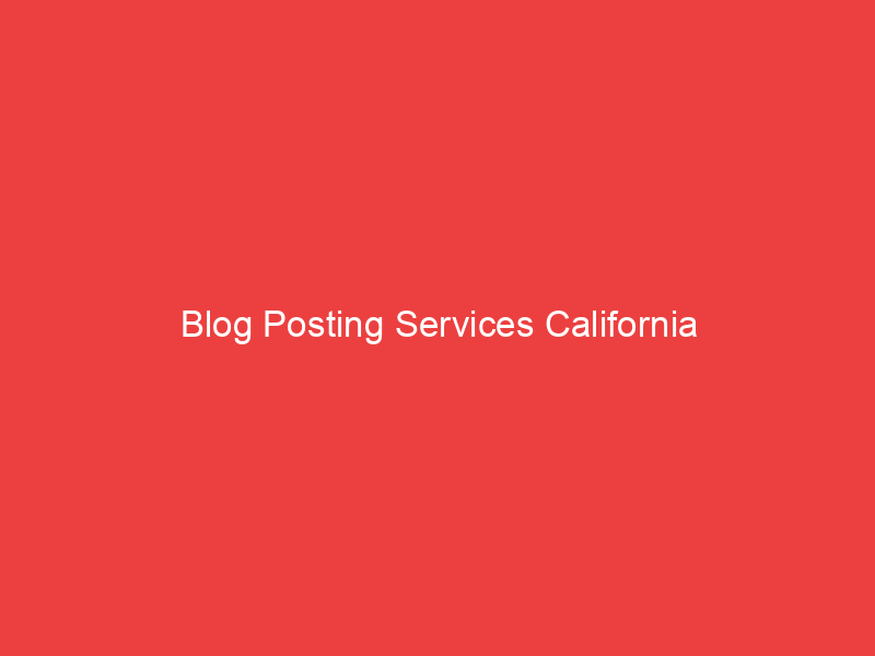 Blog Posting Services California
