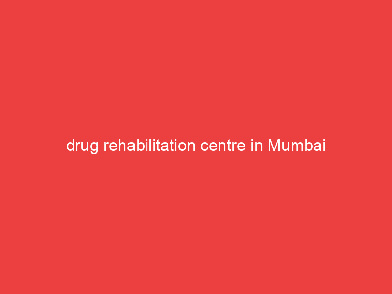 drug rehabilitation centre in Mumbai