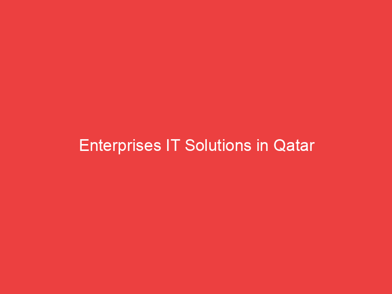 Enterprises IT Solutions in Qatar
