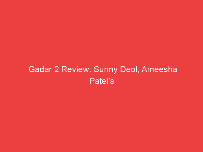 Gadar 2 Review: Sunny Deol, Ameesha Patel’s Film Is a Visual Spectacle That Will Keep You on the Edg