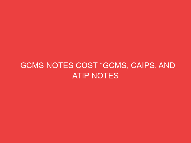 GCMS NOTES COST “GCMS, CAIPS, AND ATIP NOTES FOR ONLY $5 – APPLY