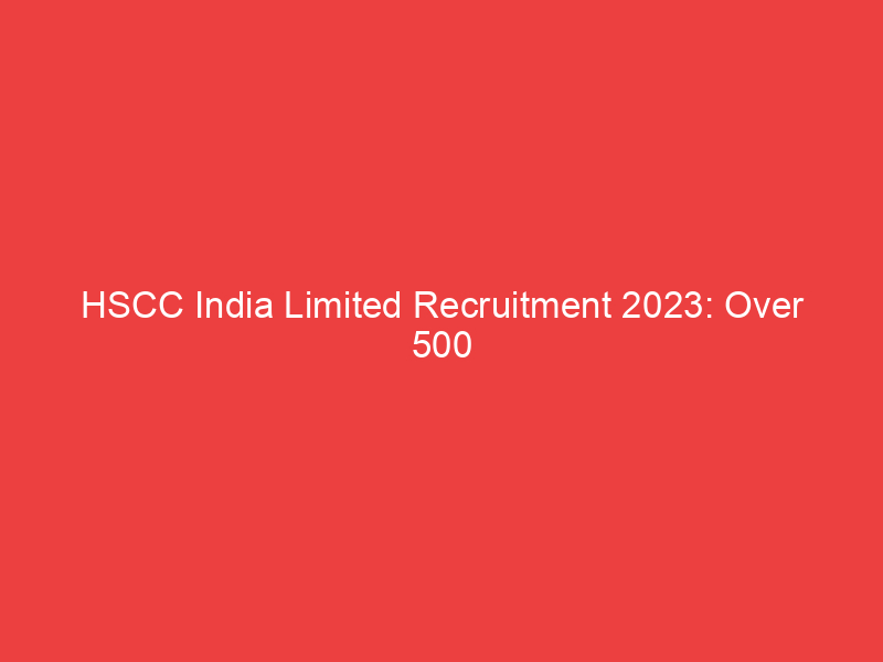 HSCC India Limited Recruitment 2023: Over 500 Vacancies Announce