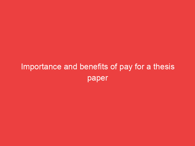 Importance and benefits of pay for a thesis paper