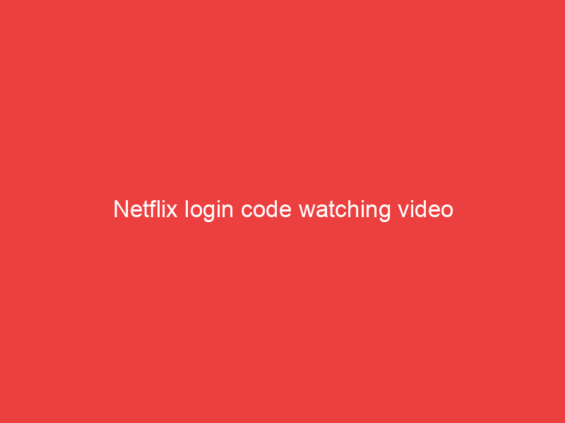 Netflix login code watching video