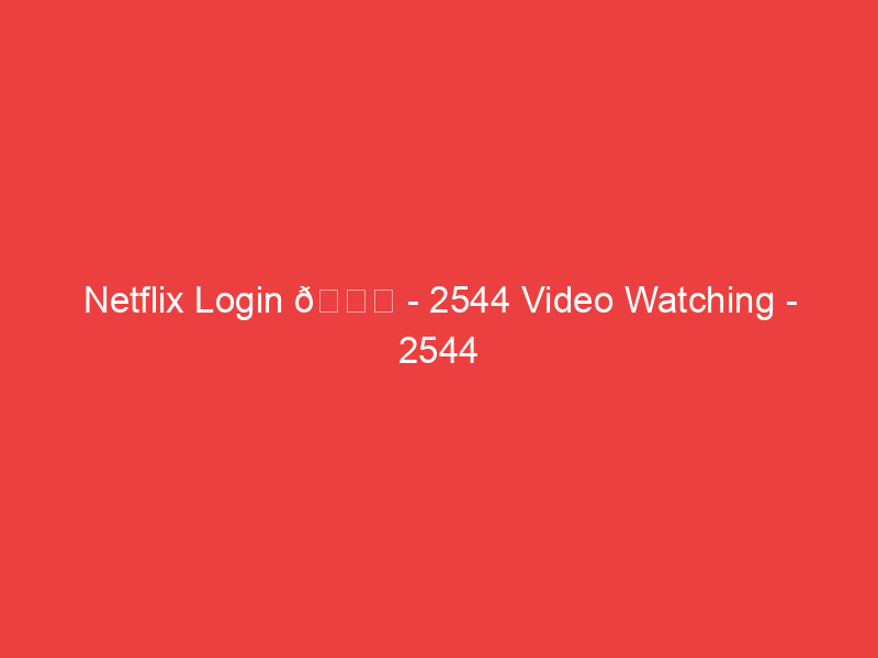 Netflix Login ðŸ“Œ 2544 Video Watching 2544