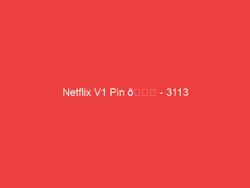 Netflix V1 Pin 📌 3113