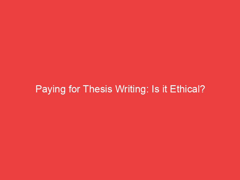 Paying for Thesis Writing: Is it Ethical?