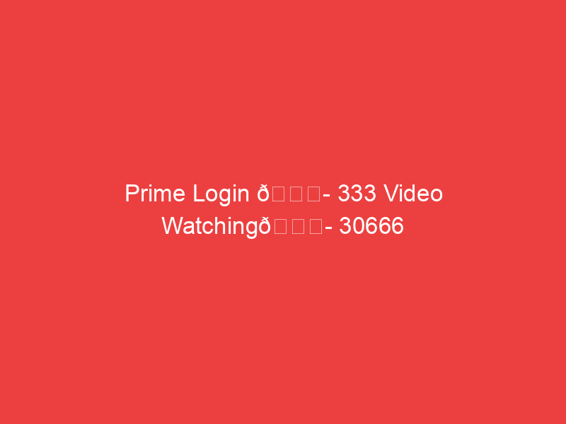 Prime Login 📌 333 Video Watching📌 30666