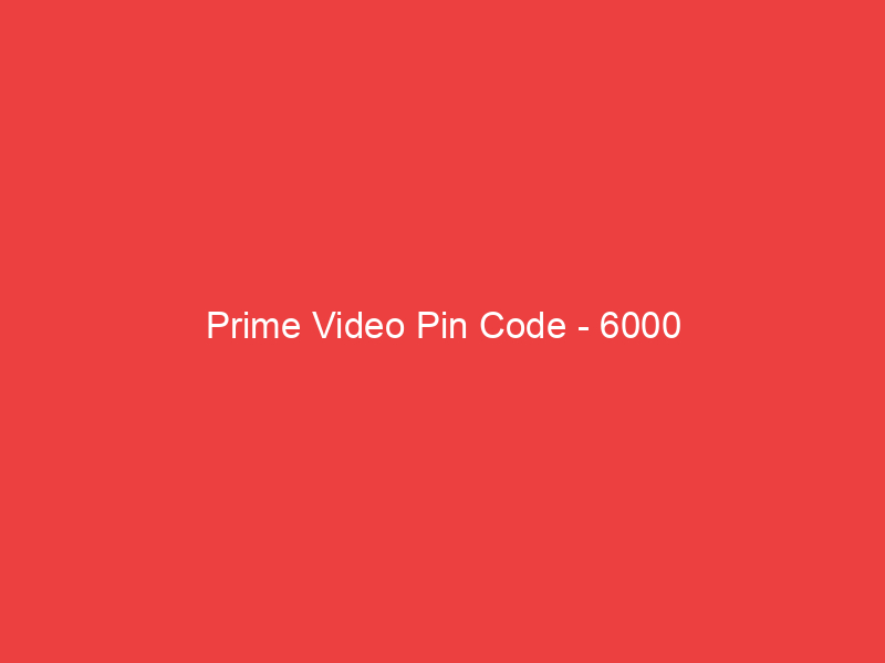 Prime Video Pin Code 6000
