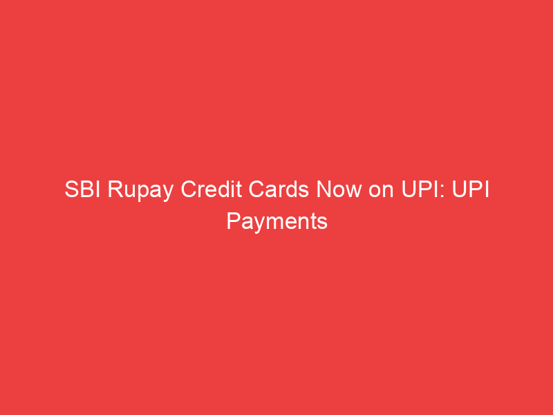 SBI Rupay Credit Cards Now on UPI: UPI Payments Made Easy with SBI Rupay Credit Cards