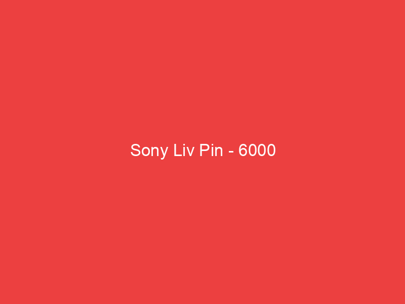 Sony Liv Pin 6000