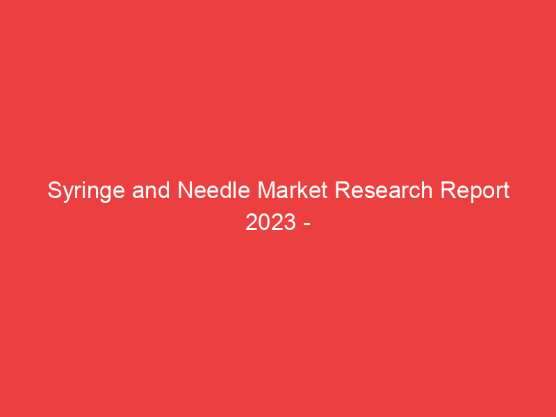 Syringe and Needle Market Research Report 2023 2032 | Size, Share and Trend with RISK Analysis