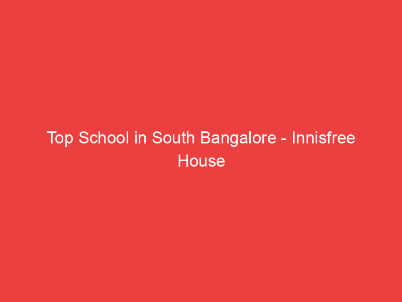Top School in South Bangalore Innisfree House School
