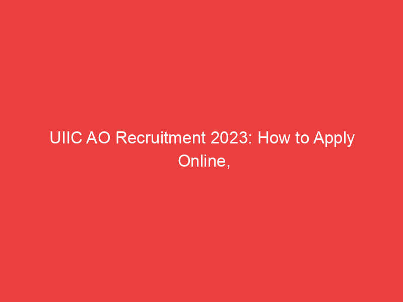 UIIC AO Recruitment 2023: How to Apply Online, Important Dates and Deadlines