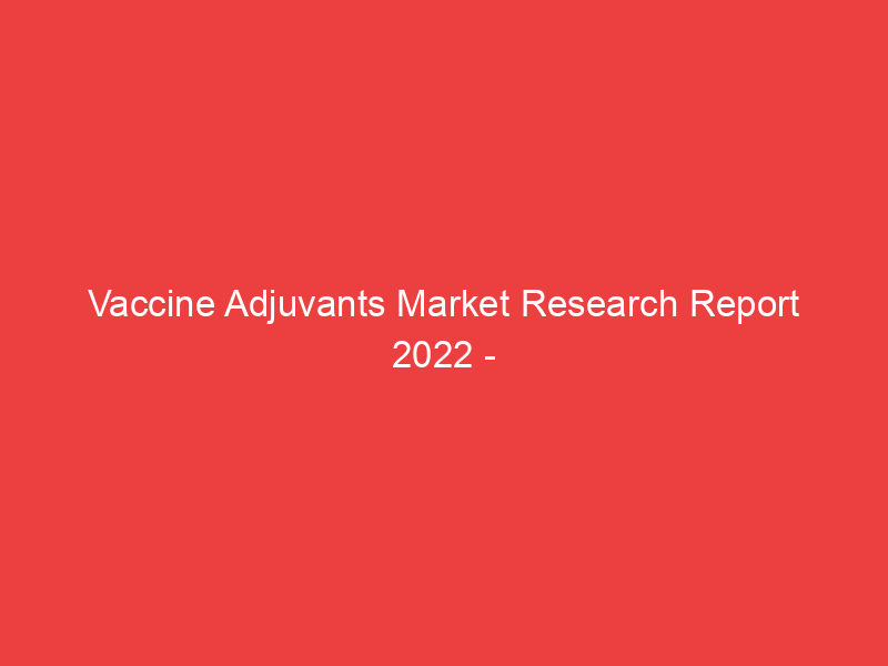 Vaccine Adjuvants Market Research Report 2022 2030 | Size, Share and Trend with RISK Analysis