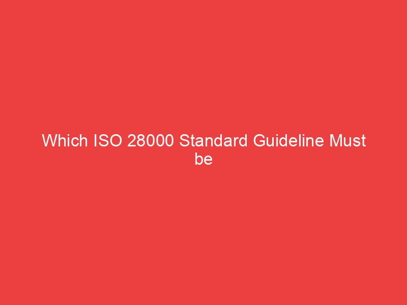 Which ISO 28000 Standard Guideline Must be Followed When Putting the Standard into Practice?