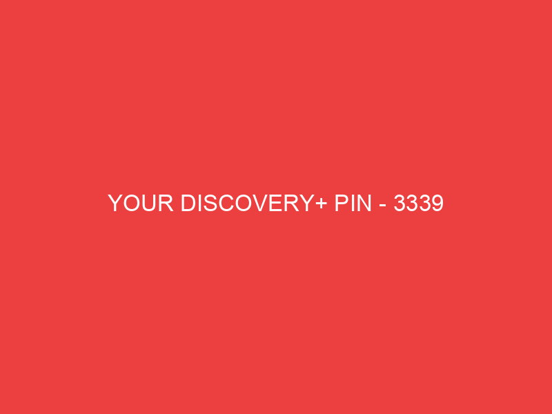 YOUR DISCOVERY+ PIN - 3339