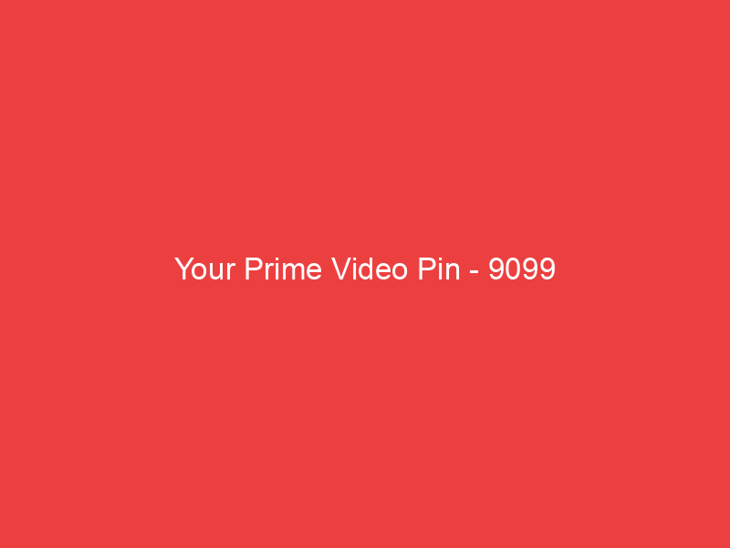Your Prime Video Pin 9099